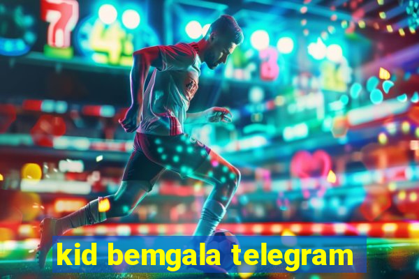 kid bemgala telegram